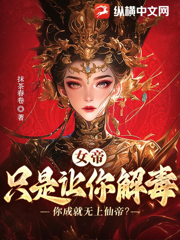 女帝：讓你解毒，沒讓你成就無上仙帝